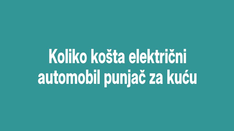 Koliko košta električni automobil punjač za kuću